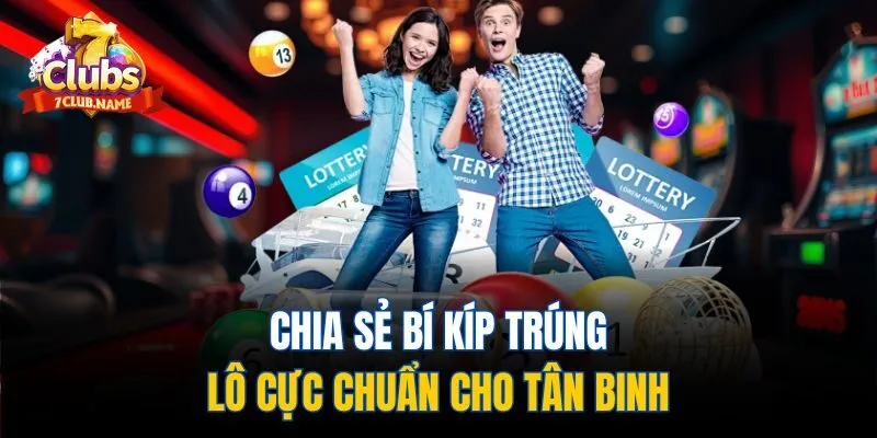 Chia sẻ bí kíp trúng lô cực chuẩn cho tân binh