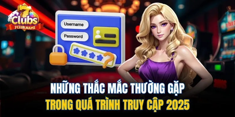 Những thắc mắc thường gặp trong quá trình truy cập 2025