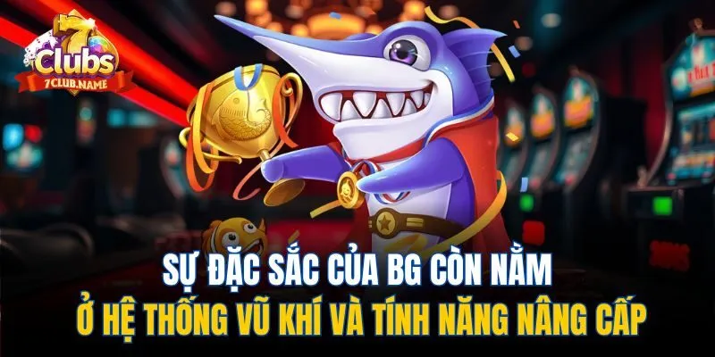 Sự đặc sắc của BG còn nằm ở hệ thống vũ khí và tính năng nâng cấp