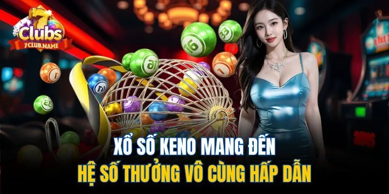 Xổ số Keno mang đến hệ số thưởng vô cùng hấp dẫn